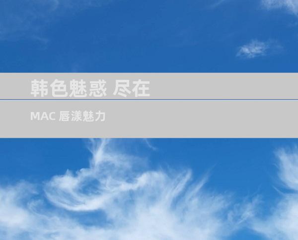 韩色魅惑 尽在 MAC 唇漾魅力